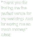 Thank you for finding me the perfect venue for my wedding! And for saving me so much money